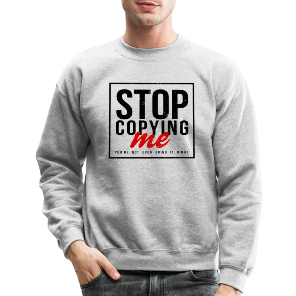 Stop Copying Me You're Not Even Doing It Right Sweatshirt