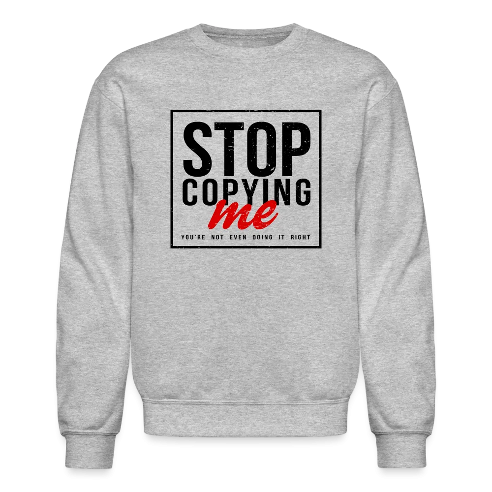 Stop Copying Me You're Not Even Doing It Right Sweatshirt