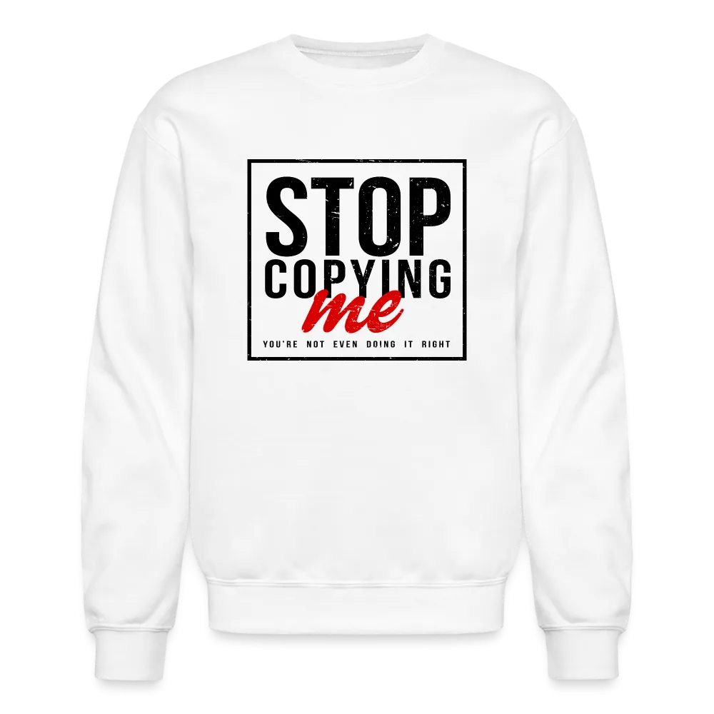 Stop Copying Me You're Not Even Doing It Right Sweatshirt