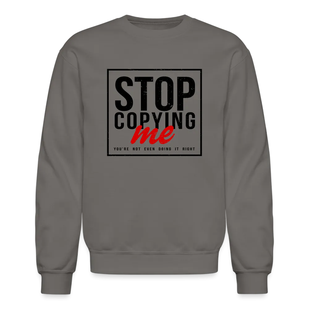 Stop Copying Me You're Not Even Doing It Right Sweatshirt