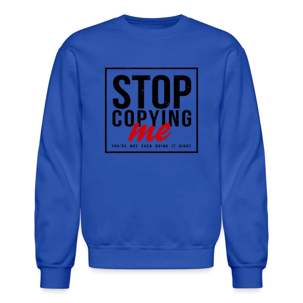 Stop Copying Me You're Not Even Doing It Right Sweatshirt